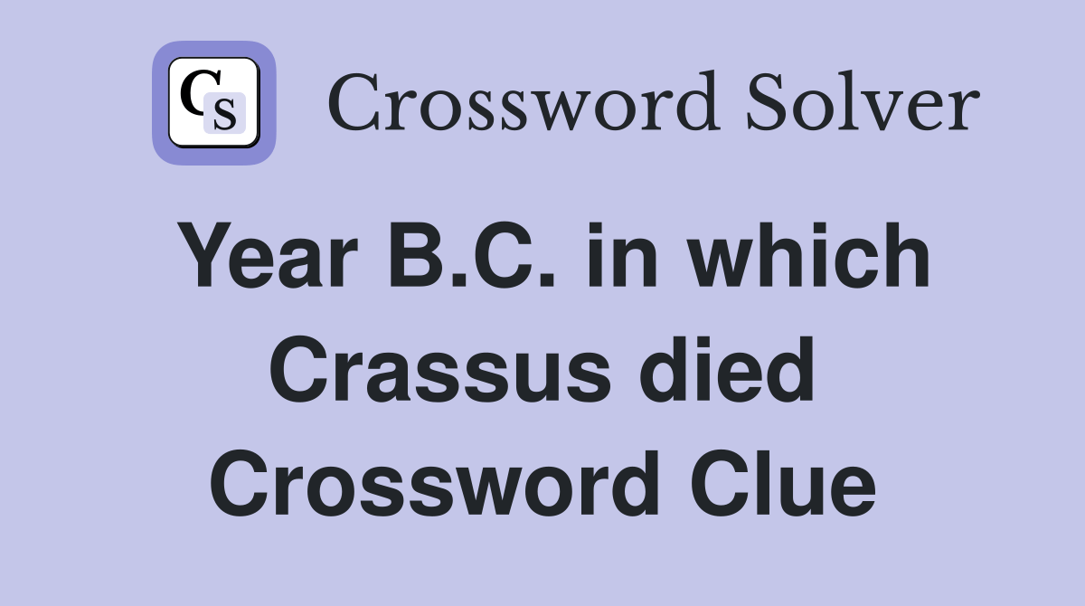 Year B.C. in which Crassus died Crossword Clue Answers Crossword Solver